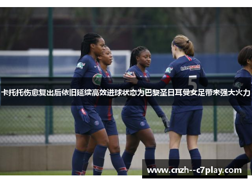 卡托托伤愈复出后依旧延续高效进球状态为巴黎圣日耳曼女足带来强大火力
