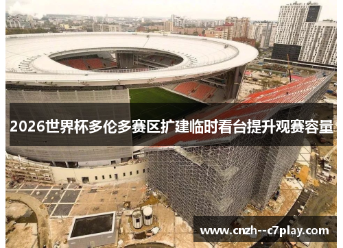 2026世界杯多伦多赛区扩建临时看台提升观赛容量