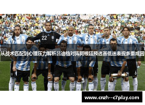 从战术匹配到心理压力解析吕迪格对阵阿根廷预选赛低迷表现多重成因